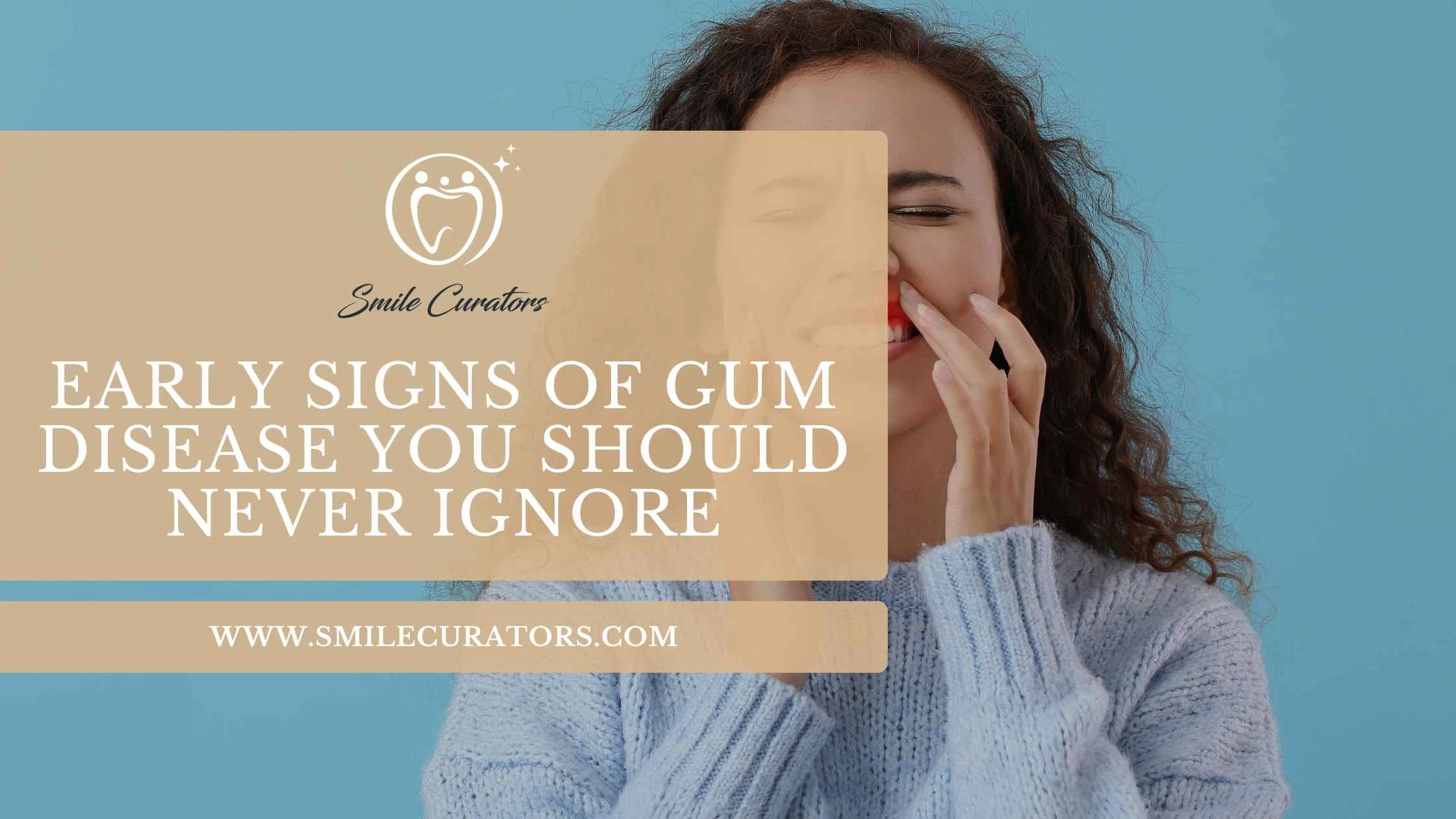 The Early Signs of Gum Disease You Should Never Ignore