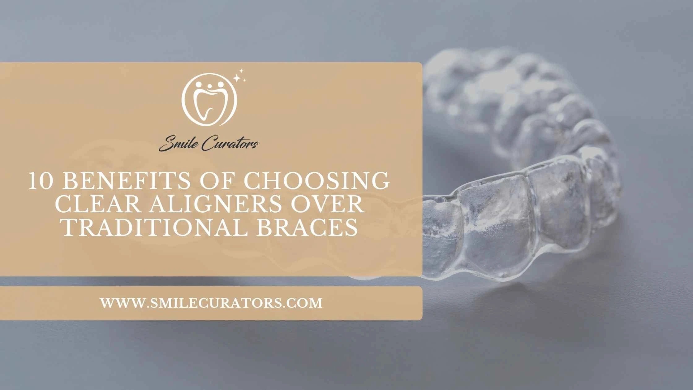 10 benefits of choosing clear aligners over traditional braces